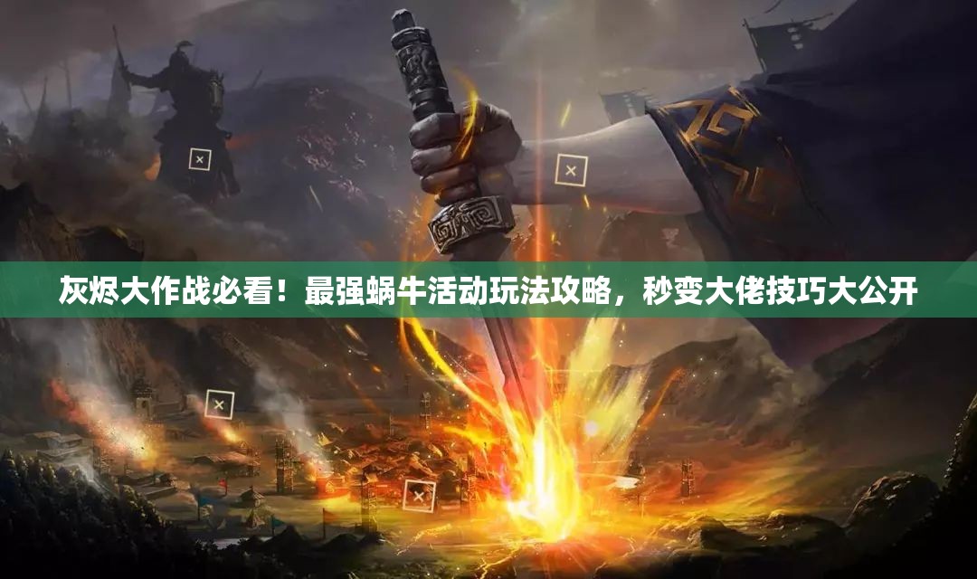 灰燼大作戰(zhàn)必看！最強(qiáng)蝸?；顒?dòng)玩法攻略，秒變大佬技巧大公開
