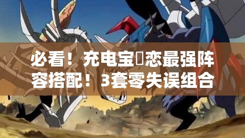 必看！充電寶咲戀最強(qiáng)陣容搭配！3套零失誤組合輕松登頂PVP