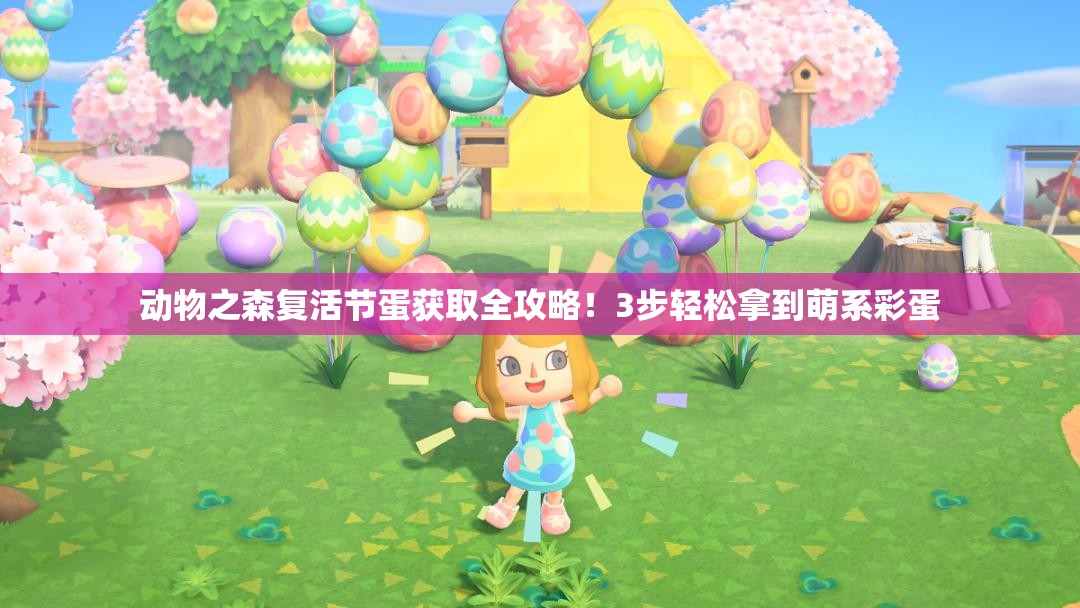 動物之森復活節(jié)蛋獲取全攻略！3步輕松拿到萌系彩蛋