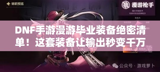 DNF手游漫游畢業(yè)裝備絕密清單！這套裝備讓輸出秒變千萬傷害！